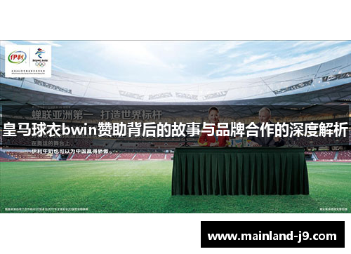 皇马球衣bwin赞助背后的故事与品牌合作的深度解析 皇马球衣bwin赞助背后的故事与品牌合作的深度解析