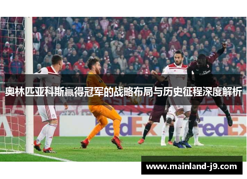 奥林匹亚科斯赢得冠军的战略布局与历史征程深度解析 奥林匹亚科斯赢得冠军的战略布局与历史征程深度解析