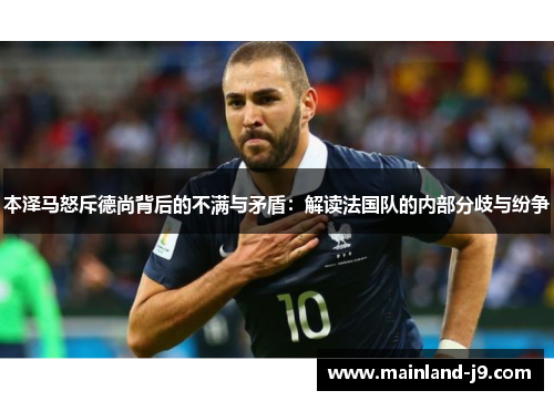 本泽马怒斥德尚背后的不满与矛盾：解读法国队的内部分歧与纷争