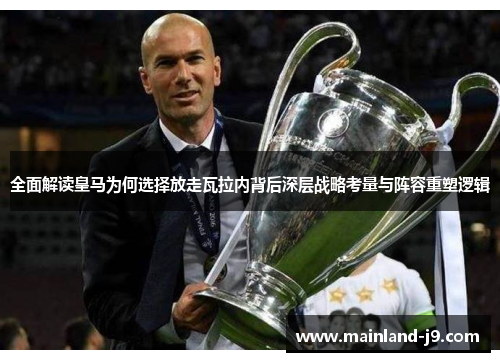 全面解读皇马为何选择放走瓦拉内背后深层战略考量与阵容重塑逻辑