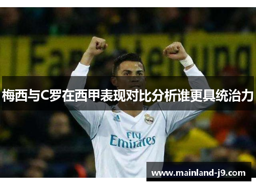 梅西与C罗在西甲表现对比分析谁更具统治力 梅西与C罗在西甲表现对比分析谁更具统治力
