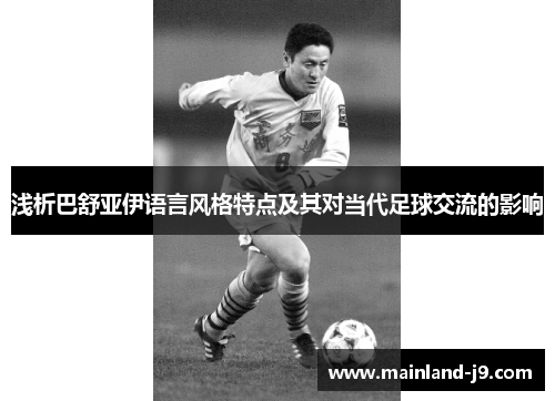 浅析巴舒亚伊语言风格特点及其对当代足球交流的影响 浅析巴舒亚伊语言风格特点及其对当代足球交流的影响