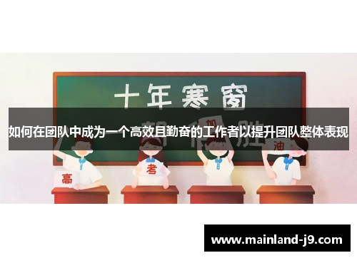 如何在团队中成为一个高效且勤奋的工作者以提升团队整体表现 如何在团队中成为一个高效且勤奋的工作者以提升团队整体表现