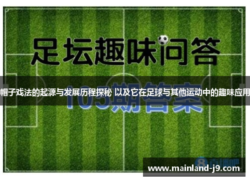 帽子戏法的起源与发展历程探秘 以及它在足球与其他运动中的趣味应用