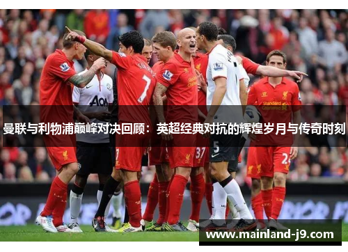 曼联与利物浦巅峰对决回顾：英超经典对抗的辉煌岁月与传奇时刻