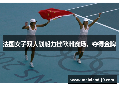 法国女子双人划船力挫欧洲赛场，夺得金牌