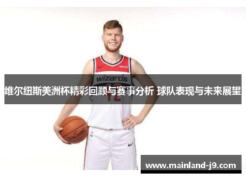 维尔纽斯美洲杯精彩回顾与赛事分析 球队表现与未来展望